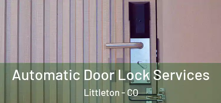 Automatic Door Lock Services Littleton - CO