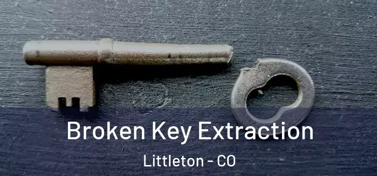 Broken Key Extraction Littleton - CO