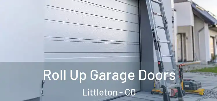  Roll Up Garage Doors Littleton - CO